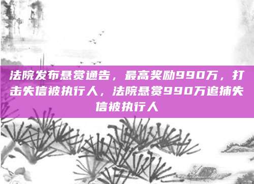 法院悬赏巨额寻找欠债人，温情背后的寻找之旅，涉案金额达3.3亿